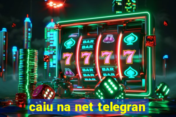 caiu na net telegran